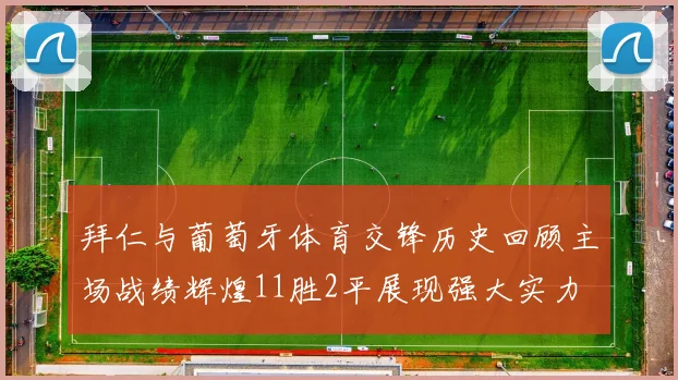 拜仁与葡萄牙体育交锋历史回顾主场战绩辉煌11胜2平展现强大实力