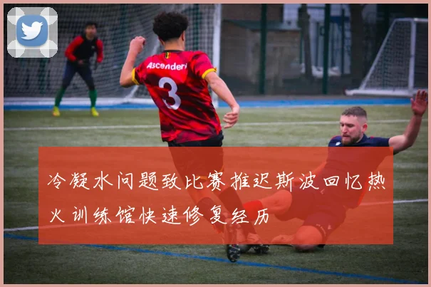 冷凝水问题致比赛推迟斯波回忆热火训练馆快速修复经历