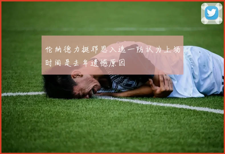伦纳德力挺邓恩入选一防认为上场时间是去年遗憾原因