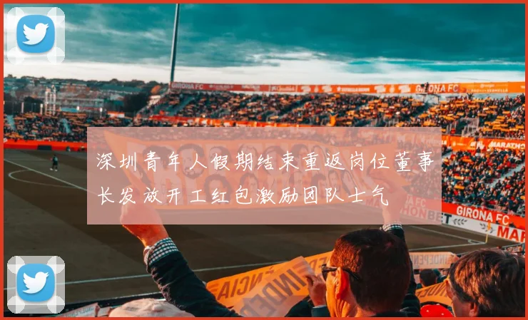 深圳青年人假期结束重返岗位董事长发放开工红包激励团队士气